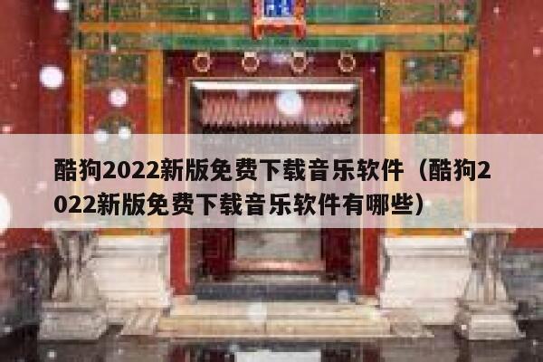 酷狗2022新版免费下载音乐软件（酷狗2022新版免费下载音乐软件有哪些） 第1张