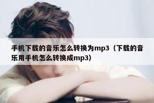 手机下载的音乐怎么转换为mp3（下载的音乐用手机怎么转换成mp3） 第1张