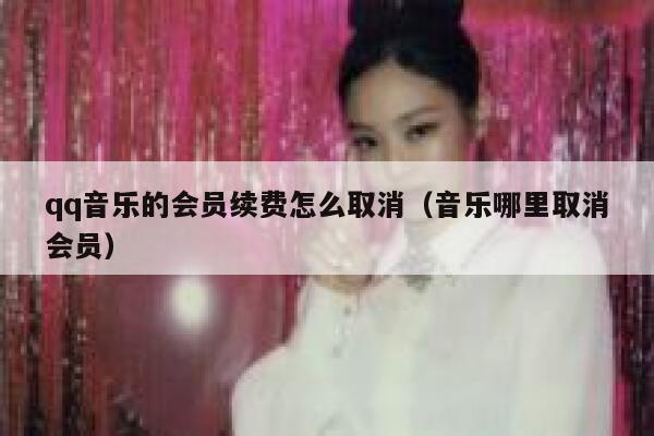 qq音乐的会员续费怎么取消（音乐哪里取消会员） 第1张