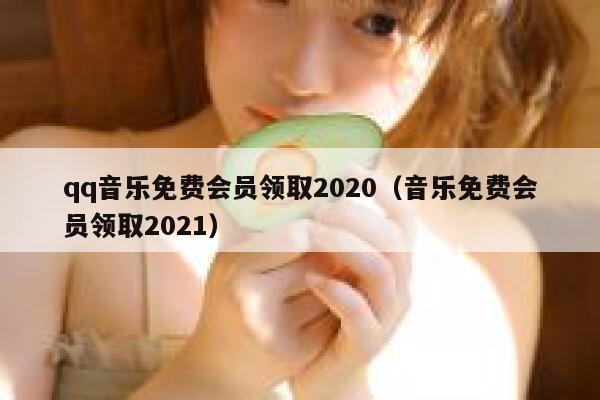 qq音乐免费会员领取2020（音乐免费会员领取2021） 第1张