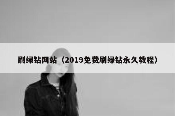 刷绿钻网站（2019免费刷绿钻永久教程） 第1张