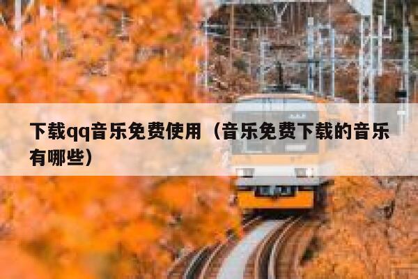 下载qq音乐免费使用（音乐免费下载的音乐有哪些） 第1张