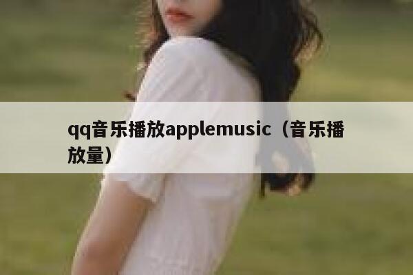 qq音乐播放applemusic（音乐播放量） 第1张
