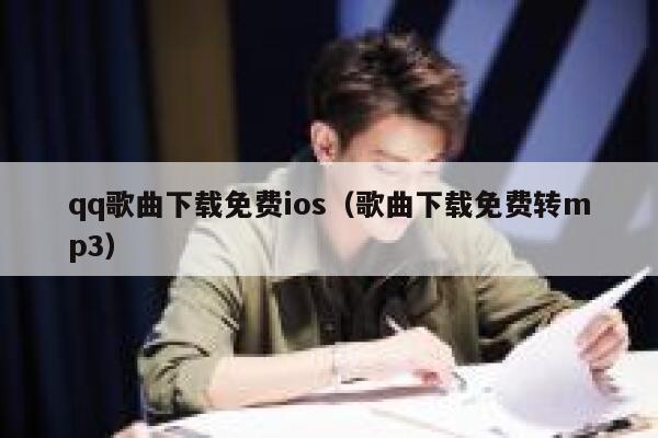 qq歌曲下载免费ios（歌曲下载免费转mp3） 第1张