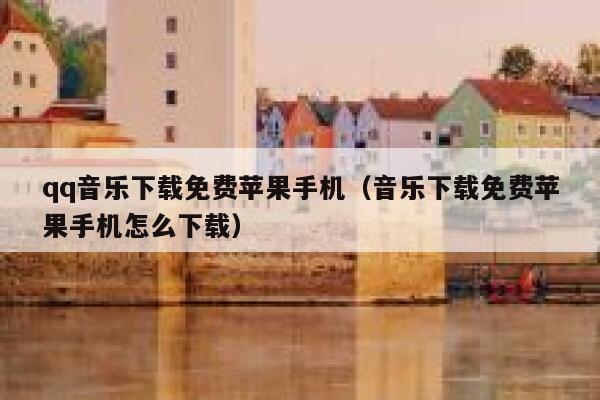qq音乐下载免费苹果手机（音乐下载免费苹果手机怎么下载） 第1张