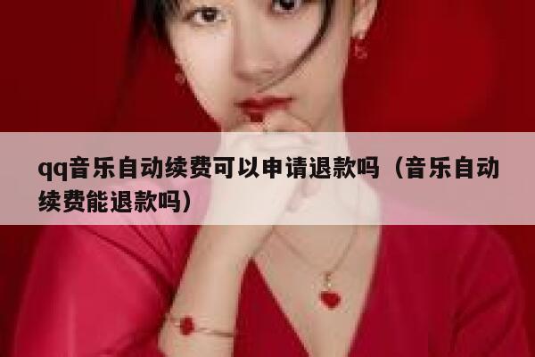 qq音乐自动续费可以申请退款吗（音乐自动续费能退款吗） 第1张