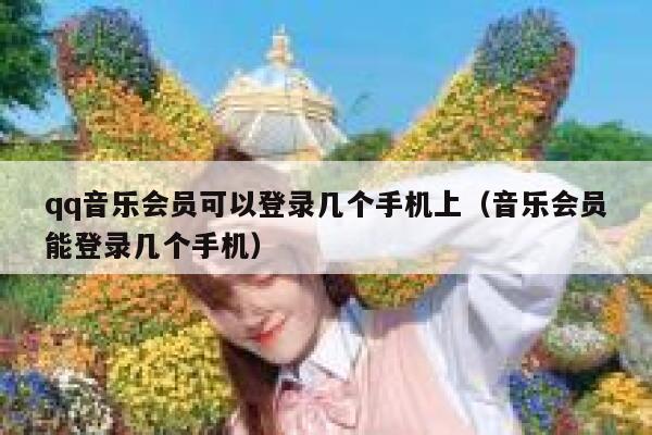 qq音乐会员可以登录几个手机上（音乐会员能登录几个手机） 第1张