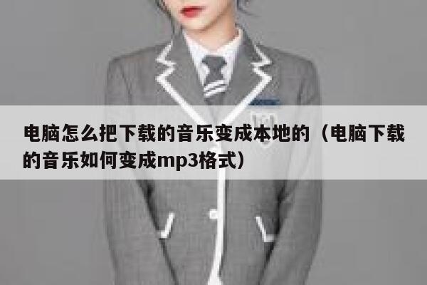 电脑怎么把下载的音乐变成本地的（电脑下载的音乐如何变成mp3格式） 第1张