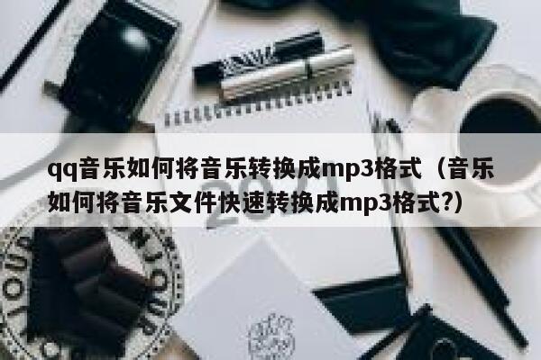 qq音乐如何将音乐转换成mp3格式（音乐如何将音乐文件快速转换成mp3格式?） 第1张