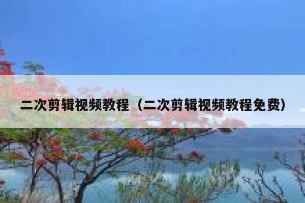 二次剪辑视频教程(二次剪辑视频教程免费) 第1张 二次剪辑视频教程(二次剪辑视频教程免费) 第1张