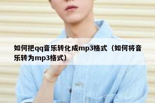 如何把qq音乐转化成mp3格式（如何将音乐转为mp3格式） 第1张