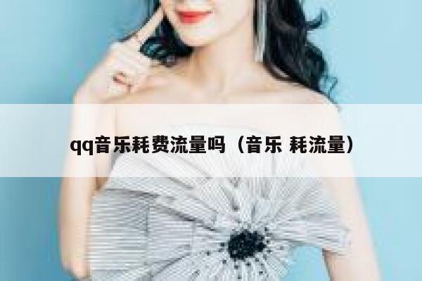 qq音乐耗费流量吗（音乐 耗流量） 第1张