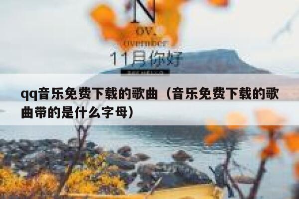 qq音乐免费下载的歌曲(音乐免费下载的歌曲带的是什么字母) 第1张 qq音乐免费下载的歌曲(音乐免费下载的歌曲带的是什么字母) 第1张