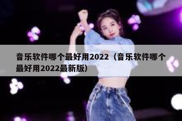 音乐软件哪个最好用2022（音乐软件哪个最好用2022最新版） 第1张