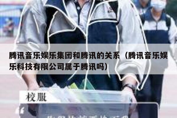 腾讯音乐娱乐集团和腾讯的关系(腾讯音乐娱乐科技有限公司属于腾讯吗) 第1张 腾讯音乐娱乐集团和腾讯的关系(腾讯音乐娱乐科技有限公司属于腾讯吗) 第1张