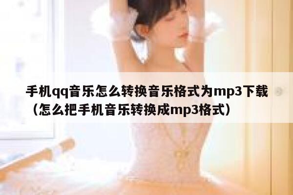 手机qq音乐怎么转换音乐格式为mp3下载（怎么把手机音乐转换成mp3格式） 第1张