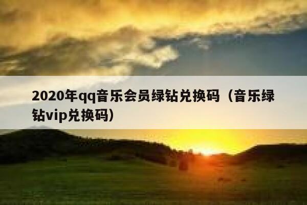 2020年qq音乐会员绿钻兑换码（音乐绿钻vip兑换码） 第1张