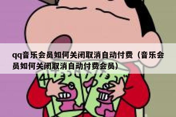 qq音乐会员如何关闭取消自动付费（音乐会员如何关闭取消自动付费会员） 第1张