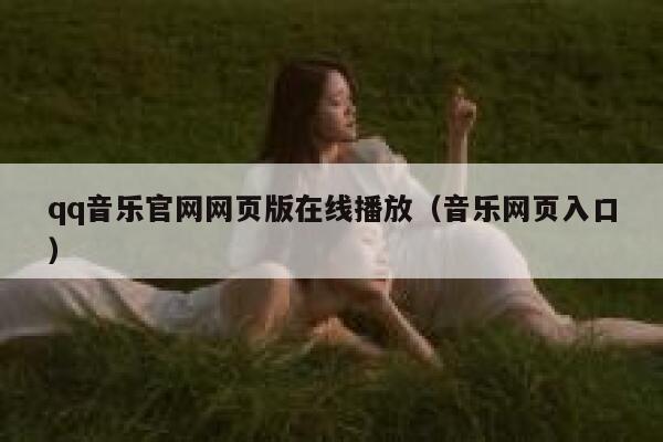 qq音乐官网网页版在线播放(音乐网页入口) 第1张 qq音乐官网网页版在线播放(音乐网页入口) 第1张