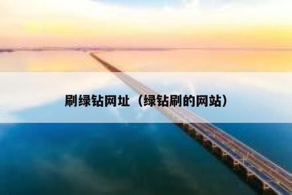 刷绿钻网址(绿钻刷的网站) 第1张 刷绿钻网址(绿钻刷的网站) 第1张