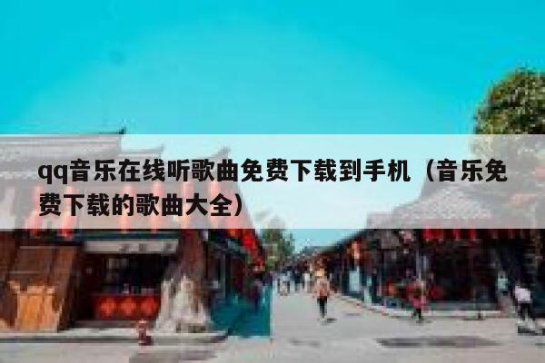 qq音乐在线听歌曲免费下载到手机(音乐免费下载的歌曲大全) 第1张 qq音乐在线听歌曲免费下载到手机(音乐免费下载的歌曲大全) 第1张