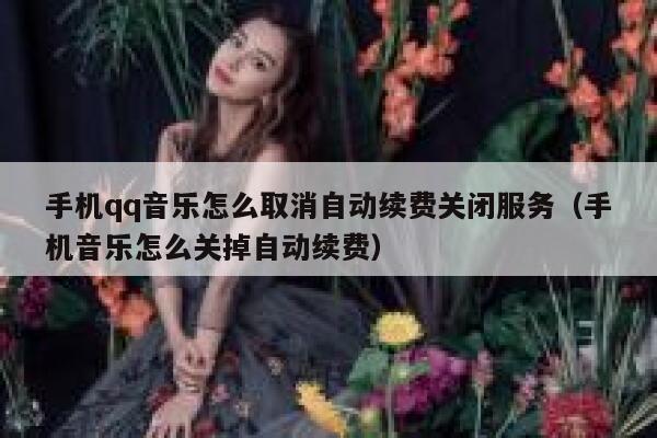 手机qq音乐怎么取消自动续费关闭服务（手机音乐怎么关掉自动续费） 第1张