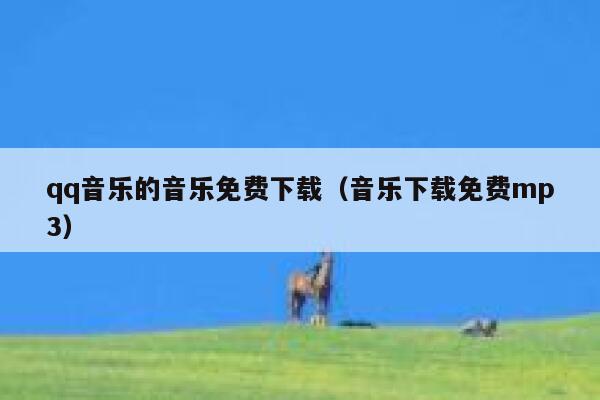 qq音乐的音乐免费下载（音乐下载免费mp3） 第1张