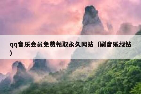 qq音乐会员免费领取永久网站（刷音乐绿钻） 第1张
