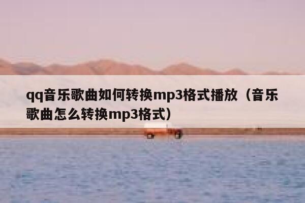 qq音乐歌曲如何转换mp3格式播放(音乐歌曲怎么转换mp3格式) 第1张 qq音乐歌曲如何转换mp3格式播放(音乐歌曲怎么转换mp3格式) 第1张