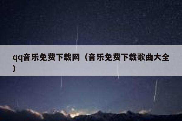 qq音乐免费下载网(音乐免费下载歌曲大全) 第1张 qq音乐免费下载网(音乐免费下载歌曲大全) 第1张