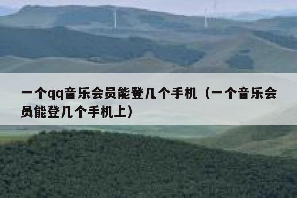 一个qq音乐会员能登几个手机（一个音乐会员能登几个手机上） 第1张