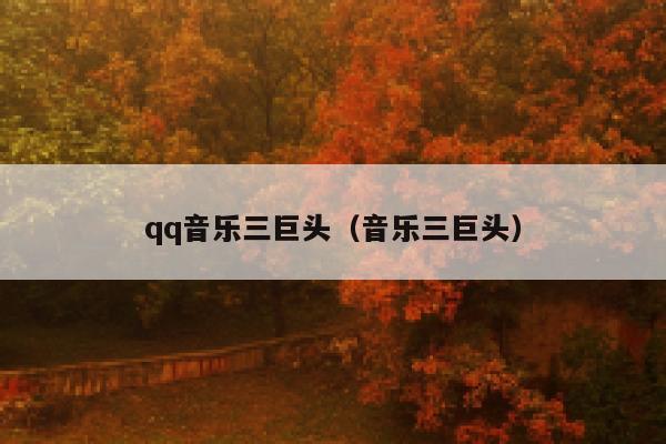 qq音乐三巨头（音乐三巨头） 第1张