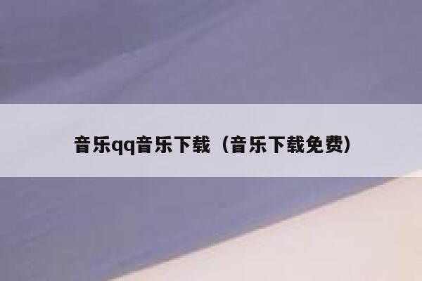 音乐qq音乐下载(音乐下载免费) 第1张 音乐qq音乐下载(音乐下载免费) 第1张