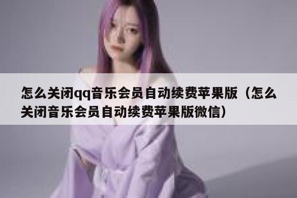 怎么关闭qq音乐会员自动续费苹果版（怎么关闭音乐会员自动续费苹果版微信） 第1张