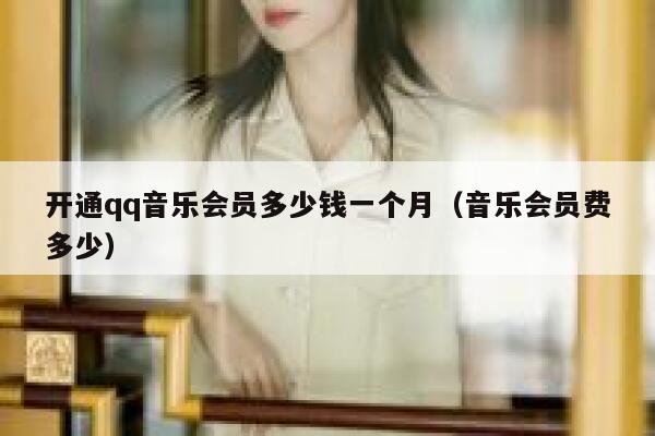 开通qq音乐会员多少钱一个月（音乐会员费多少） 第1张