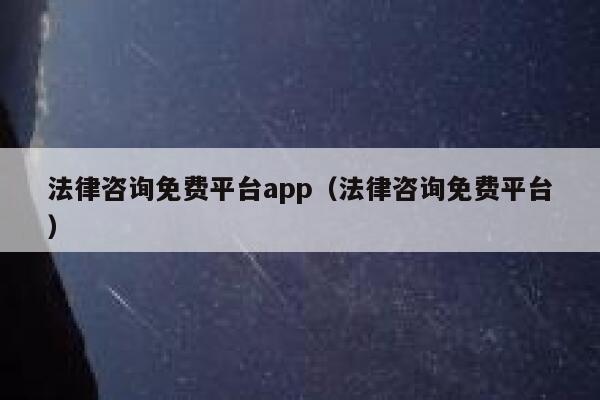 法律咨询免费平台app（法律咨询免费平台） 第1张