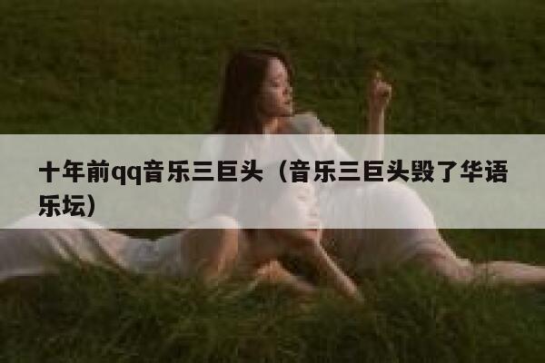 十年前qq音乐三巨头（音乐三巨头毁了华语乐坛） 第1张