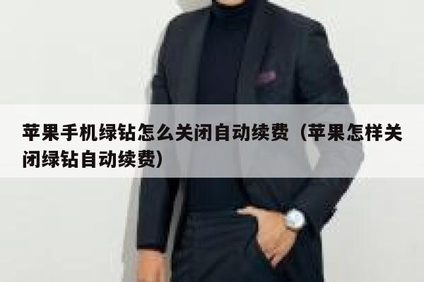 苹果手机绿钻怎么关闭自动续费（苹果怎样关闭绿钻自动续费） 第1张
