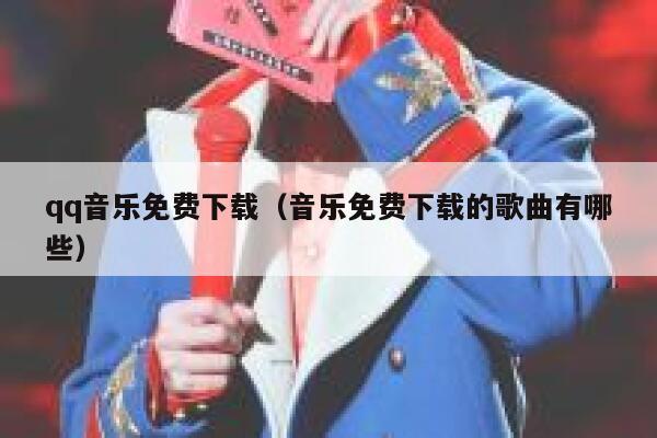 qq音乐免费下载（音乐免费下载的歌曲有哪些） 第1张