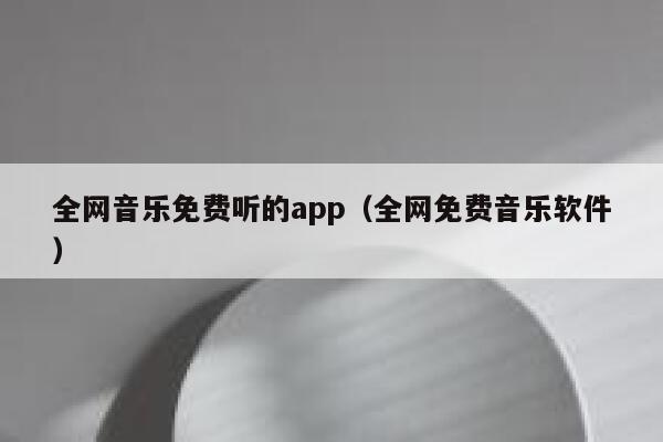 全网音乐免费听的app(全网免费音乐软件) 第1张 全网音乐免费听的app(全网免费音乐软件) 第1张