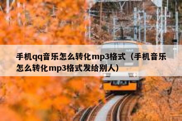 手机qq音乐怎么转化mp3格式（手机音乐怎么转化mp3格式发给别人） 第1张
