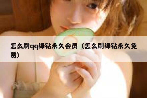怎么刷qq绿钻永久会员（怎么刷绿钻永久免费） 第1张