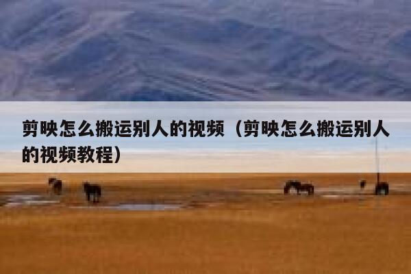 剪映怎么搬运别人的视频（剪映怎么搬运别人的视频教程） 第1张