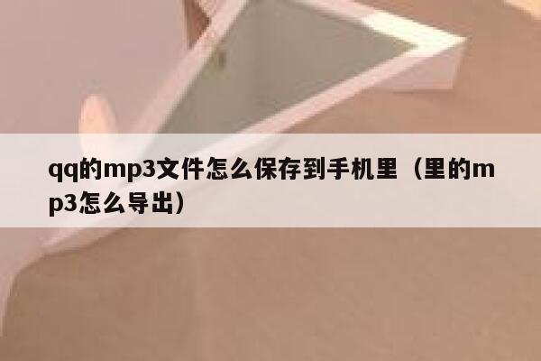qq的mp3文件怎么保存到手机里（里的mp3怎么导出） 第1张