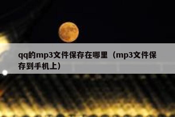 qq的mp3文件保存在哪里（mp3文件保存到手机上） 第1张