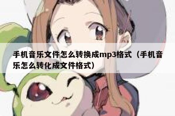 手机音乐文件怎么转换成mp3格式（手机音乐怎么转化成文件格式） 第1张