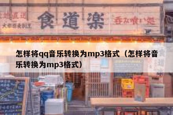 怎样将qq音乐转换为mp3格式（怎样将音乐转换为mp3格式） 第1张