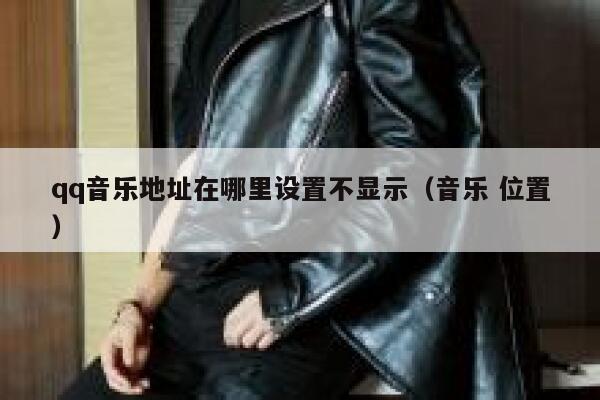 qq音乐地址在哪里设置不显示（音乐 位置） 第1张