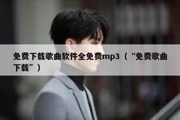 免费下载歌曲软件全免费mp3（“免费歌曲下载”） 第1张