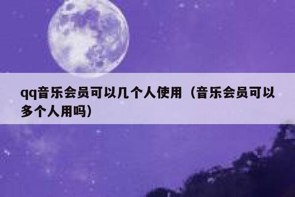 qq音乐会员可以几个人使用（音乐会员可以多个人用吗） 第1张